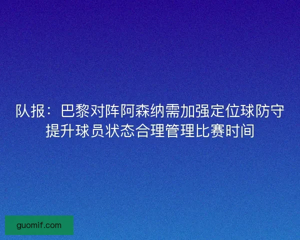 队报：巴黎对阵阿森纳需加强定位球防守提升球员状态合理管理比赛时间