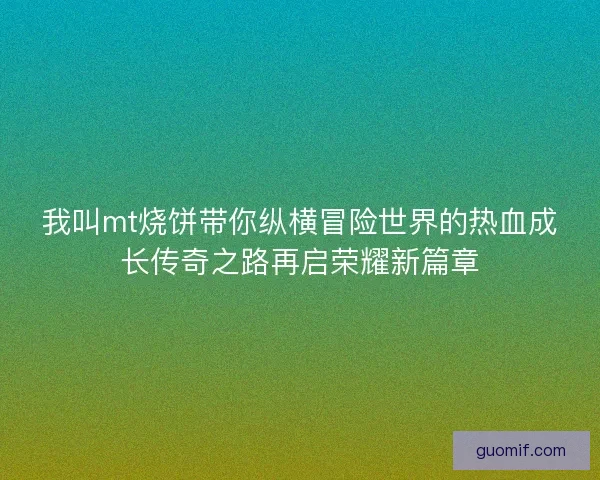 我叫mt烧饼带你纵横冒险世界的热血成长传奇之路再启荣耀新篇章