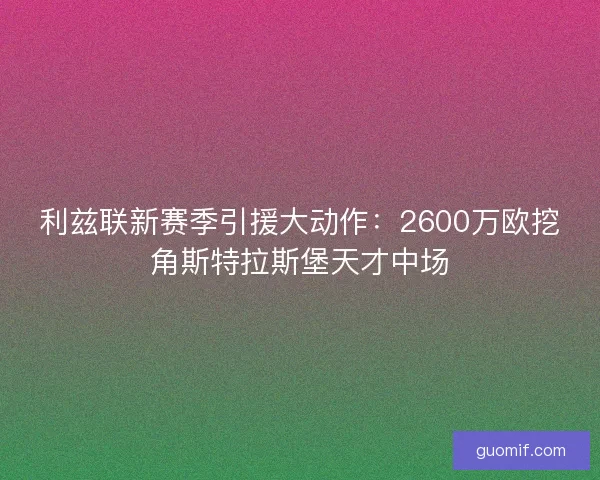 利兹联新赛季引援大动作：2600万欧挖角斯特拉斯堡天才中场