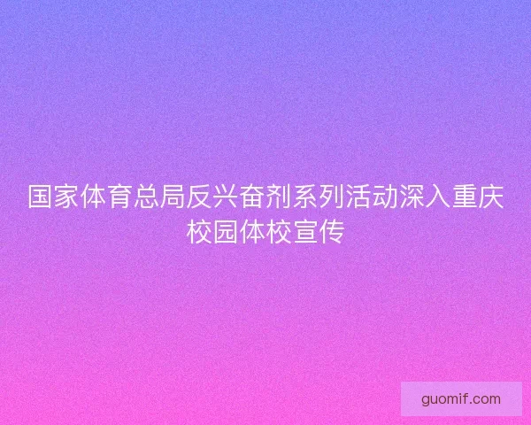 国家体育总局反兴奋剂系列活动深入重庆校园体校宣传