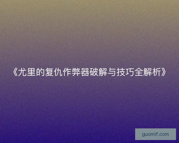 《尤里的复仇作弊器破解与技巧全解析》 《尤里的复仇作弊器破解与技巧全解析》