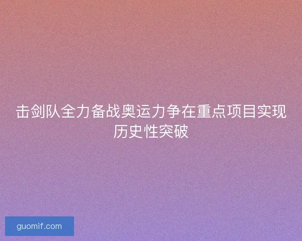 击剑队全力备战奥运力争在重点项目实现历史性突破